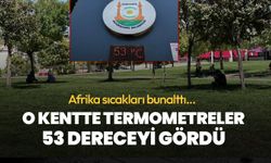 Afrika sıcakları etkili oldu! O kentte termometreler 53 dereceyi gördü