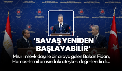 Dışişleri Bakanı Fidan: Netanyahu savaşı yeniden başlatabilir