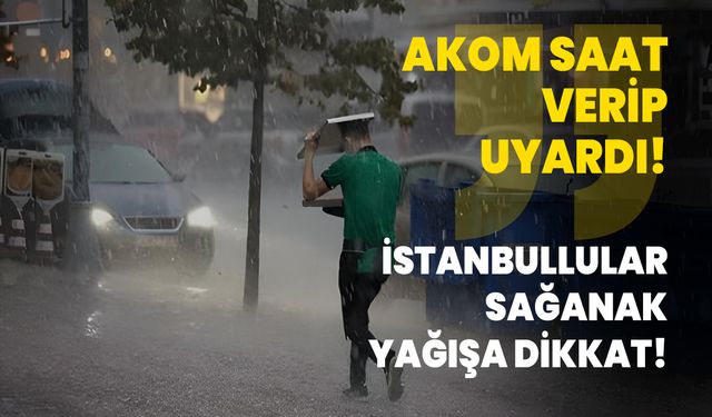 AKOM saat verip uyardı: İstanbullular dikkat!