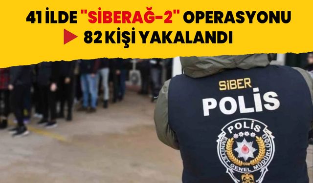41 ilde "SİBERAĞ-2" operasyonu: 82 gözaltı
