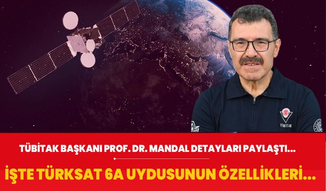 TÜBİTAK Başkanı Prof. Dr. Mandal tek tek açıkladı… İşte Türksat 6A uydusunun özellikleri