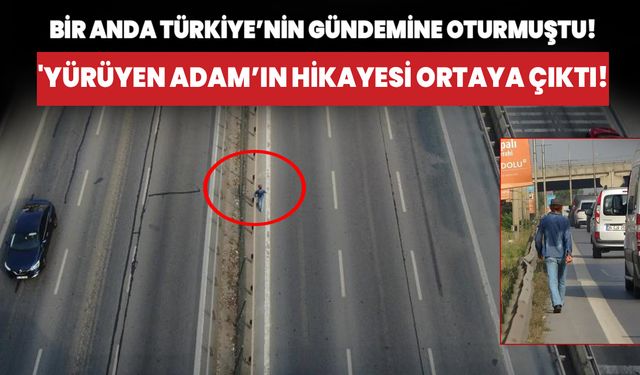 Türkiye'nin gündemine oturan 'Yürüyen Adam’ın hikayesi ortaya çıktı! "Neden yürüyorsun?" sorusuna cevap verdi