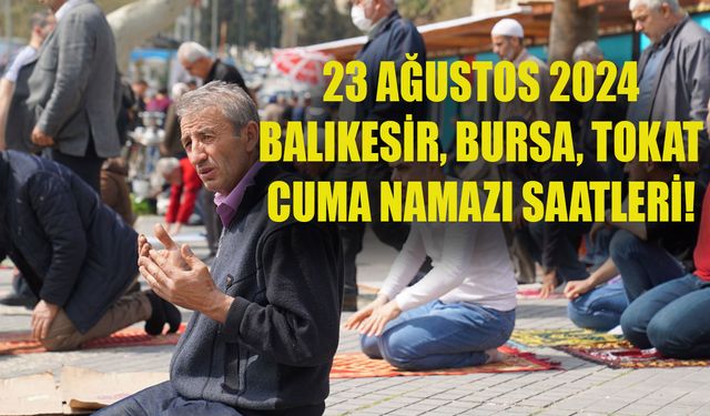 23 Ağustos 2024 CUMA NAMAZI SAATLERİ! Balıkesir, Bursa, Tokat’ta cuma namazı saat kaçta?