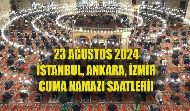 23 Ağustos 2024 CUMA NAMAZI SAATLERİ! İstanbul, Ankara, İzmir’de cuma namazı saat kaçta?