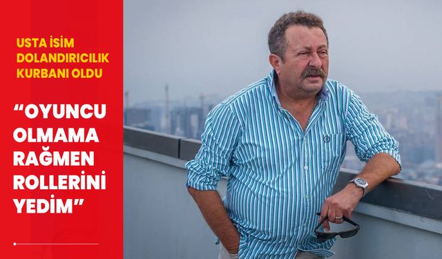 Usta isim Erkan Can dolandırıcılık kurbanı oldu: Oyuncu olmama rağmen rollerini yedim