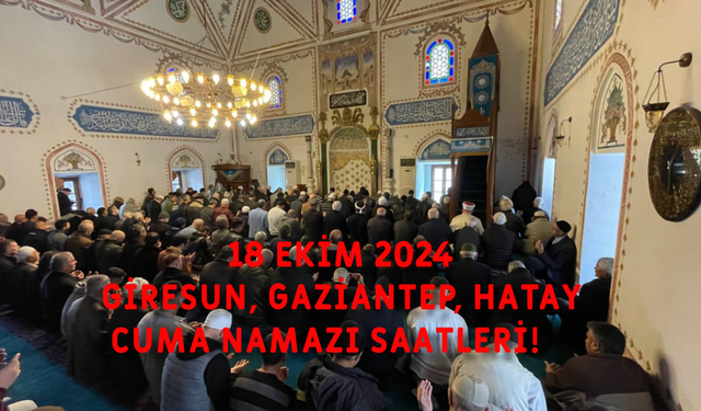 Giresun cuma namazı saat kaçta? 18 Ekim 2024 Gaziantep cuma namazı vakti, Hatay cuma namazı vakti!