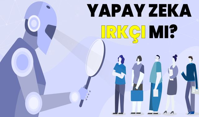 Yapay Zeka ırksal ayrımcılık yapmakla suçlanıyor