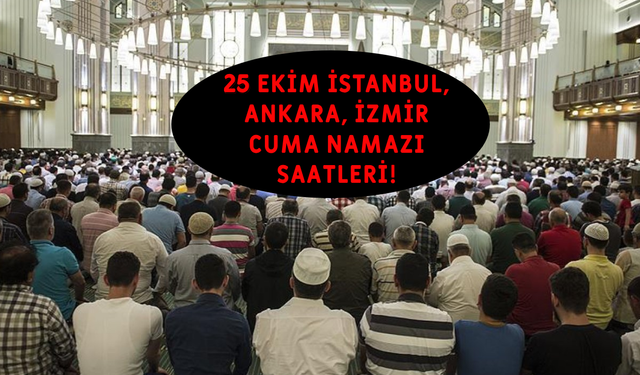 25 EKİM 2024 CUMA NAMAZI SAATLERİ! İstanbul, Ankara, İzmir’de cuma namazı saat kaçta kılınacak?