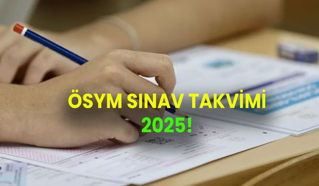 ÖSYM sınav takvimi 2025! YKS, KPSS, MSÜ, ALES, YDS 2025 sınavları ne zaman?