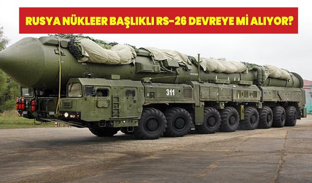 Rusya nükleer başlıklı RS-26 Rubezh füzesini kullanacak iddiası