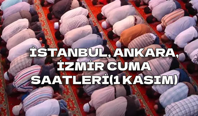 1 KASIM 2024 CUMA NAMAZI SAATLERİ! İstanbul, Ankara, İzmir’de cuma namazı saat kaçta kılınacak?