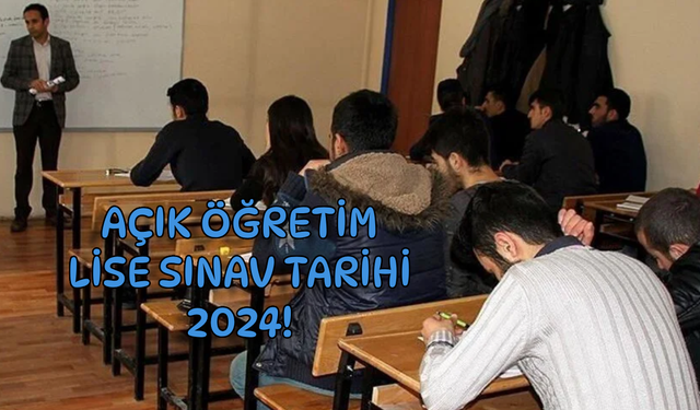 Açık Öğretim Lise Sınav TAKVİMİ 2024! Açık öğretim lise sınavları ne zaman 2024?