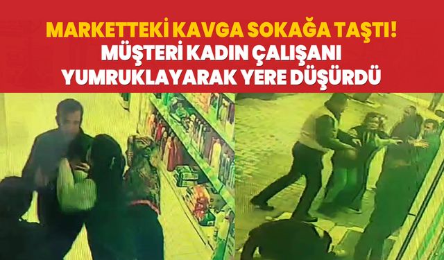 Markette başlayan tartışma sokağa taştı! Müşteri kadın çalışanı yumruklayarak yere düşürdü