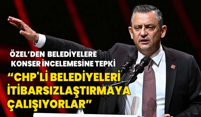 Özgür Özel'den tepki: CHP'li belediyeleri itibarsızlaştırmaya çalışıyorlar