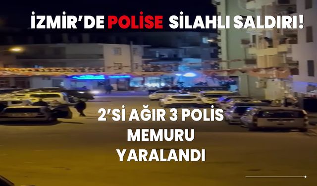 İzmir'de polise silahlı saldırı! 2'si ağır 3 polis yaralandı