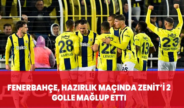 Fenerbahçe, hazırlık maçında Zenit’i 2 golle mağlup etti