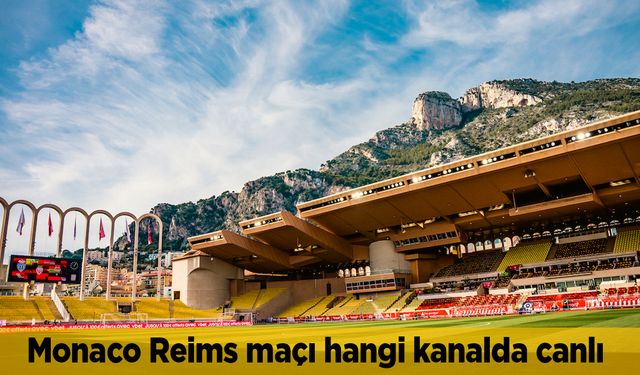 Monaco Reims maçı hangi kanalda canlı izlenecek saat kaçta?