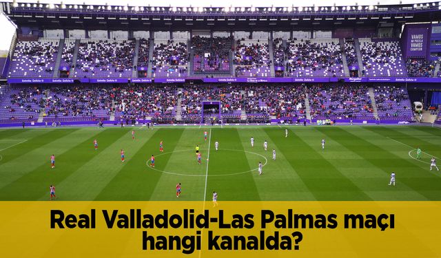 Real Valladolid Las Palmas maçı hangi kanalda canlı yayınlanacak, saat kaçta ?