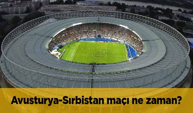 Avusturya Sırbistan maçı ne zaman hangi kanalda CANLI yayınlanacak?