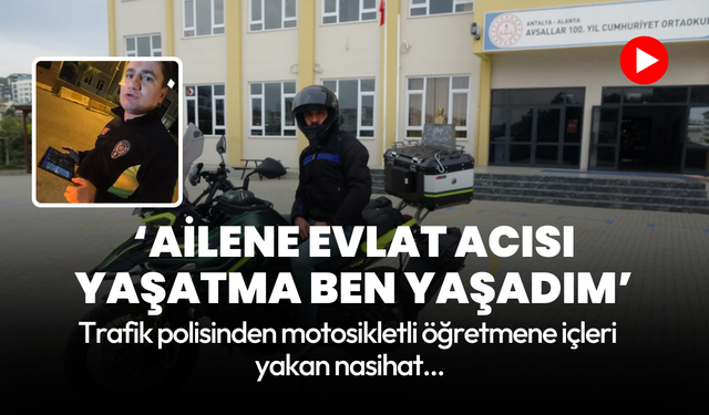 Polisten motosikletli öğretmene: Ailene evlat acısı yaşatma ben yaşadım