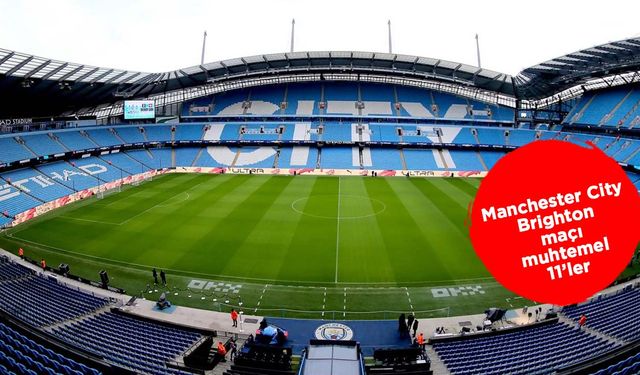 Manchester City Brighton maçı ne zaman, hangi kanalda CANLI yayınlanacak?