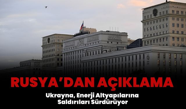Rusya: Ukrayna, Enerji Altyapılarına Saldırıları Sürdürüyor