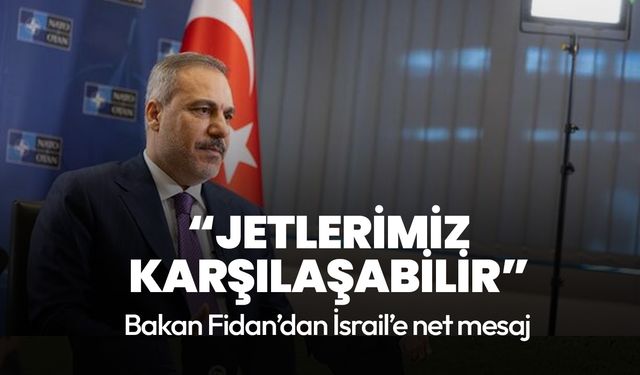Dışişleri Bakanı Fidan'dan İsrail'e çok net uyarı