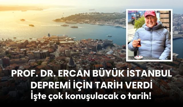Prof. Dr. Ercan büyük İstanbul depremi için tarih verdi!