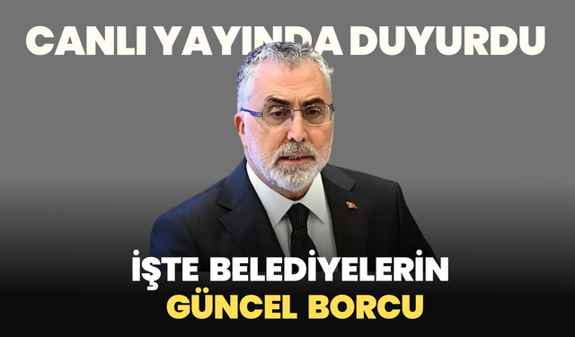 Bakan Işıkhan belediyelerin güncel borcunu açıkladı!