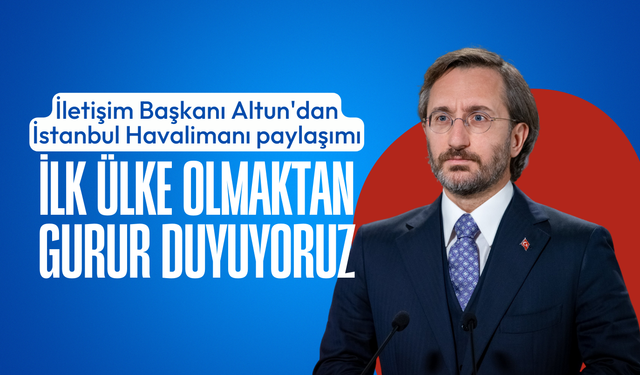 İletişim Başkanı Altun'dan İstanbul Havalimanı paylaşımı: Gurur duyuyoruz