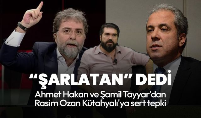 Ahmet Hakan ve Şamil Tayyar'dan Rasim Ozan Kütahyalı'ya tepki: Şarlatan adam