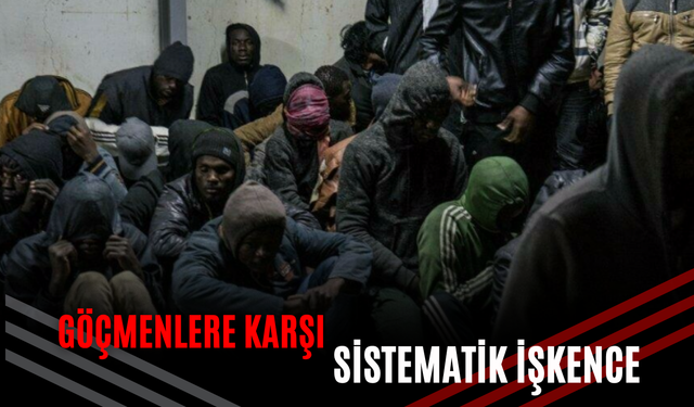 "Akdeniz güzergâhında işkence sistematik hale geldi"