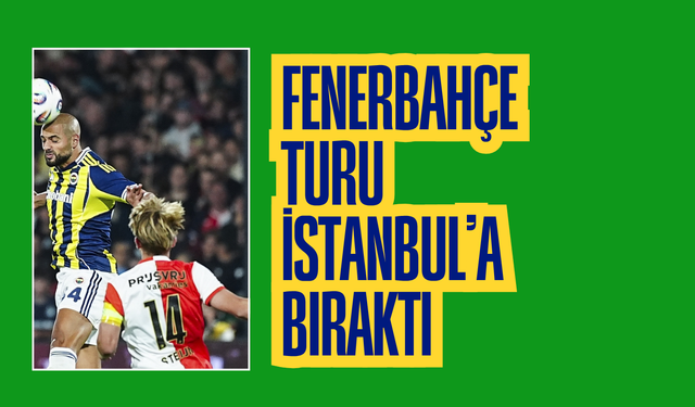 Tur, Kadıköy'e kaldı! Fenerbahçe, Feyenoord'a yenildi