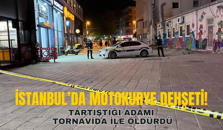 İstanbul'da motokurye dehşeti! Tartıştığı adamı tornavida ile öldürdü