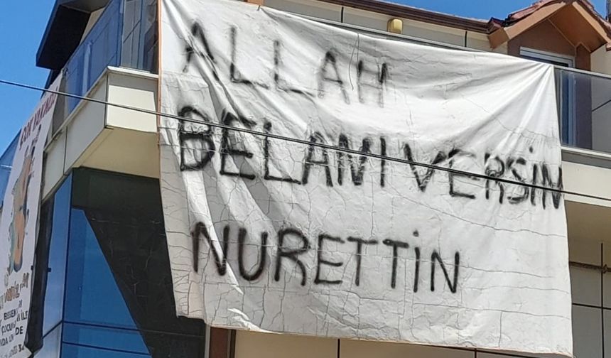 Türkiye Nurettin'i Konuşuyor! Binaya asılan o pankart Türkiye'nin Gündeminde