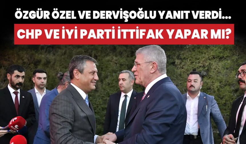 Özgür Özel ve Müsavat Dervişoğlu yanıt verdi.... CHP ve İYİ Parti ittifak yapar mı?