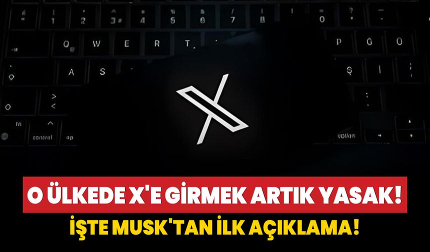 O ülkede X'e girmek artık yasak! İşte Musk'tan ilk açıklama!