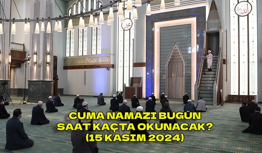 15 KASIM 2024 CUMA NAMAZI SAATLERİ! İstanbul’da Ankara’da İzmir’de cuma namazı saat kaçta kılınacak?