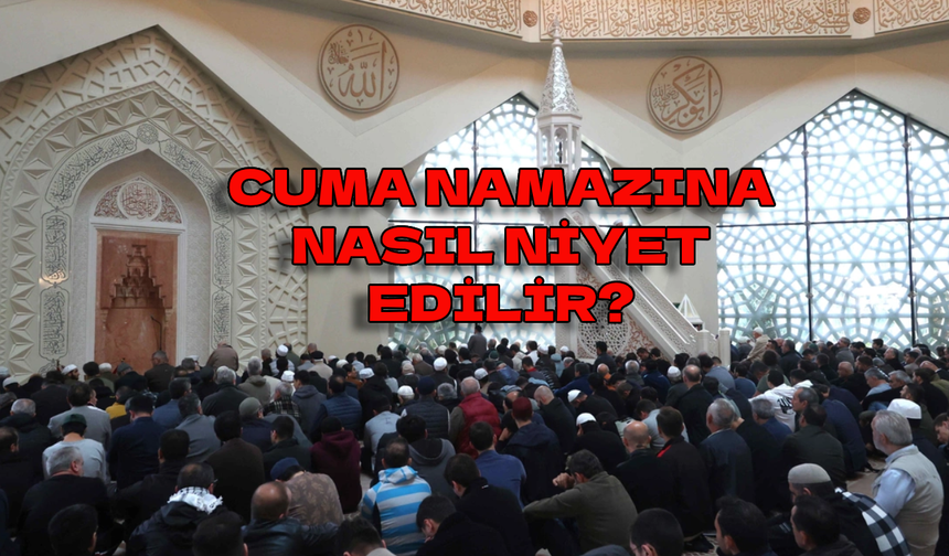 Cuma namazına nasıl niyet edilir? Cuma namazı sünneti nasıl kılınır?