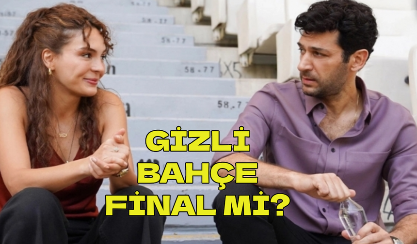 Gizli Bahçe final mi yapıyor? Gizli Bahçe final bölümü ne zaman?