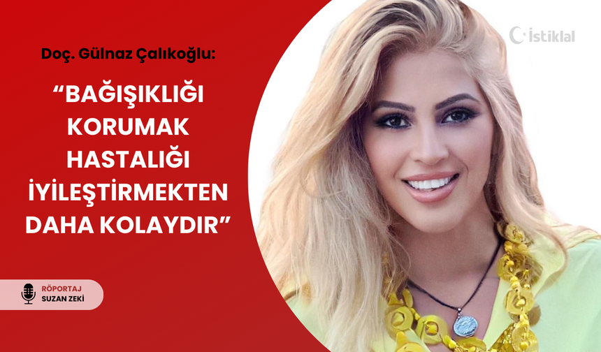 Doç. Gülnaz Çalıkoğlu “Bağışıklığı korumak hastalığı iyileştirmekten daha kolaydır”