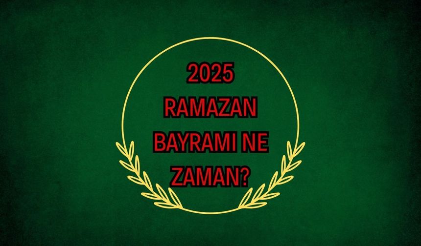 2025 Ramazan Bayramı’na Kaç Gün Kaldı?