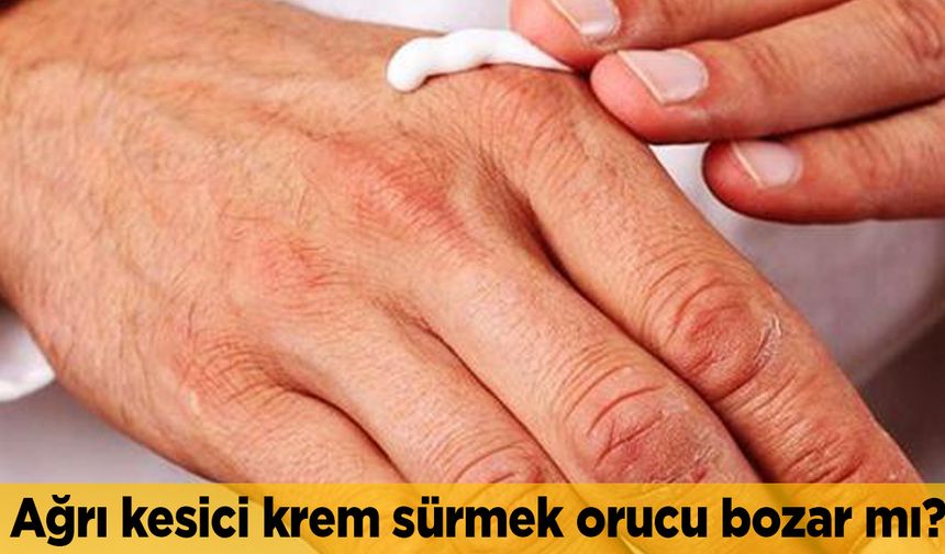 Ağrı kesici krem sürmek orucu bozar mı?