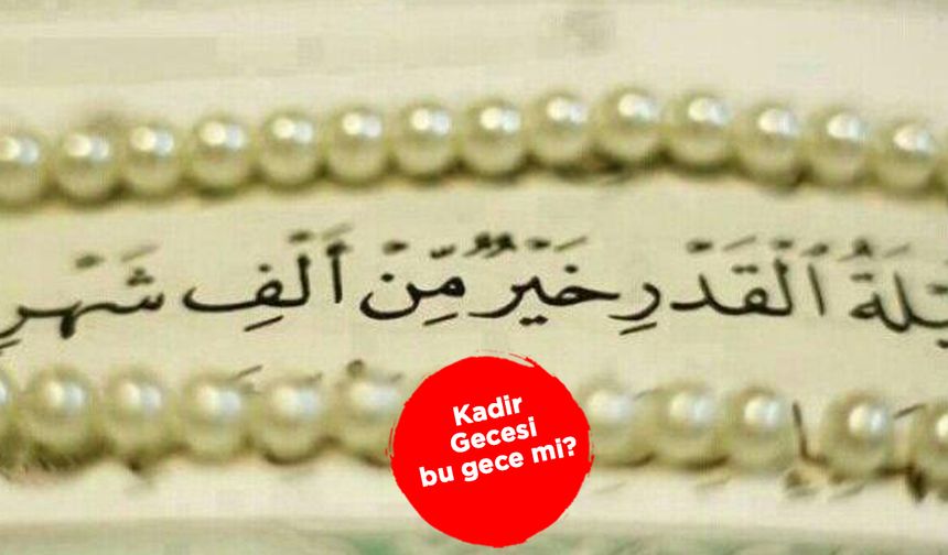 Kadir Gecesi bu gece mi? Kadir suresi okunuşu ve anlamı