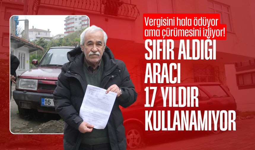 Aracının çürümesini izliyor: Sıfır aldığı aracını 17 yıldır kullanamıyor