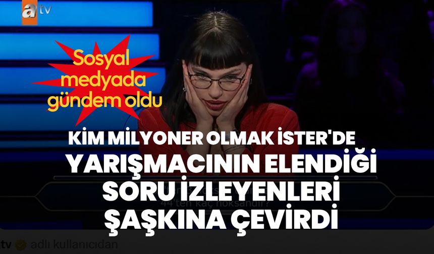 Kim Milyoner Olmak İster'de yarışmacının elendiği soru izleyenleri şoke etti
