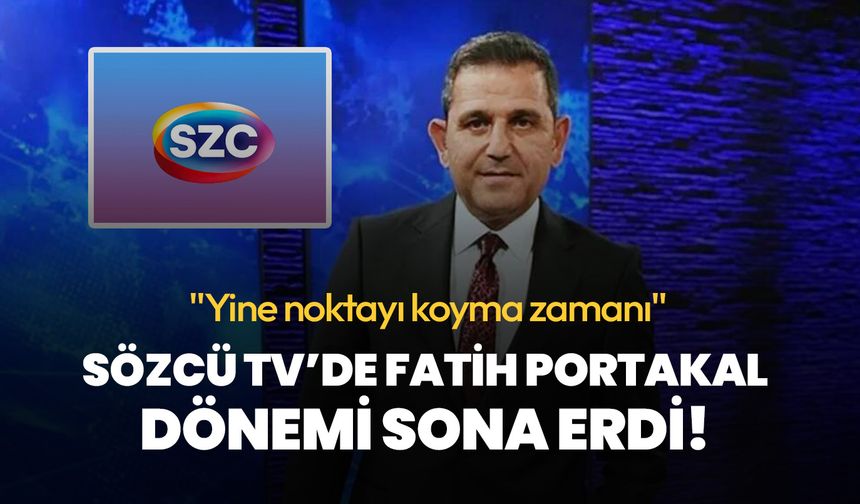 Sözcü TV’de Fatih Portakal dönemi sona erdi! "Yine noktayı koyma zamanı"