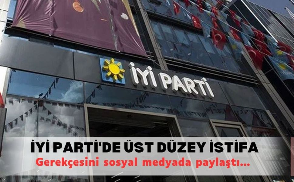 İYİ Parti'de üst düzey istifa