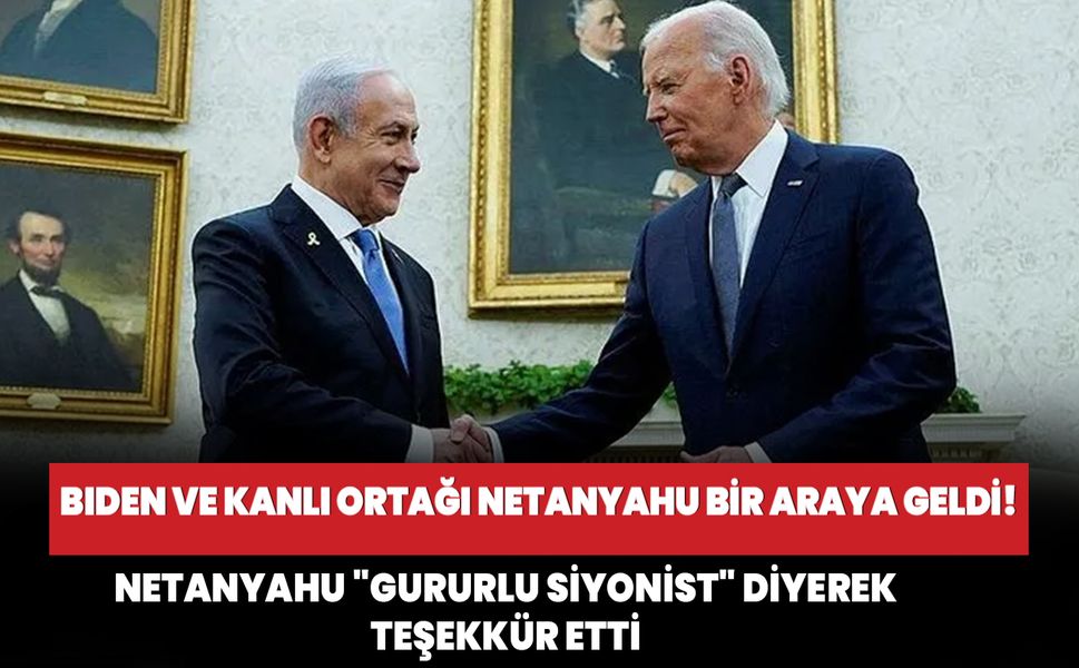 Biden ve kanlı ortağı Netanyahu  Beyaz Saray’da  bir araya geldi