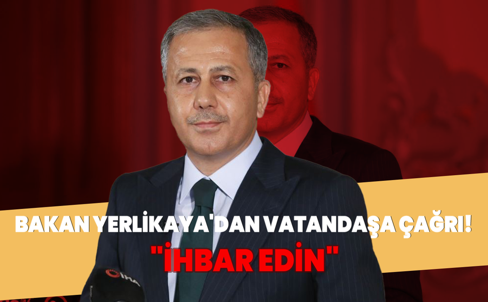 Bakan Yerlikaya'dan vatandaşa çağrı: "İhbar edin"